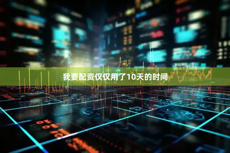 我要配资仅仅用了10天的时间