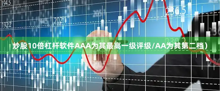 炒股10倍杠杆软件AAA为其最高一级评级/AA为其第二档）