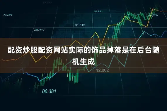 配资炒股配资网站实际的饰品掉落是在后台随机生成
