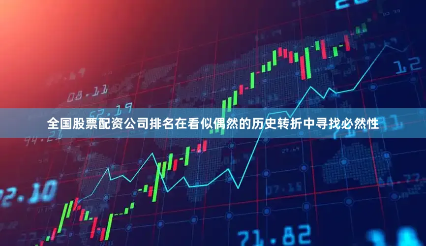 全国股票配资公司排名在看似偶然的历史转折中寻找必然性