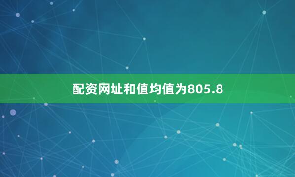 配资网址和值均值为805.8