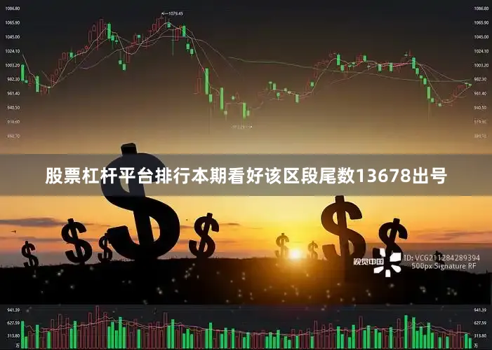 股票杠杆平台排行本期看好该区段尾数13678出号