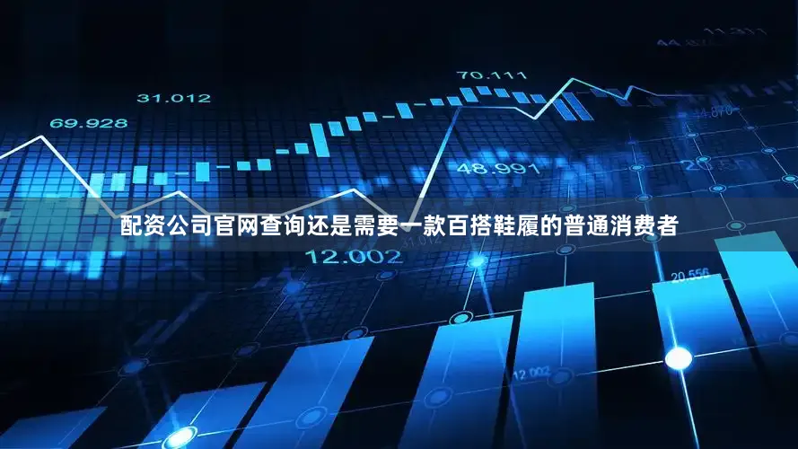 配资公司官网查询还是需要一款百搭鞋履的普通消费者