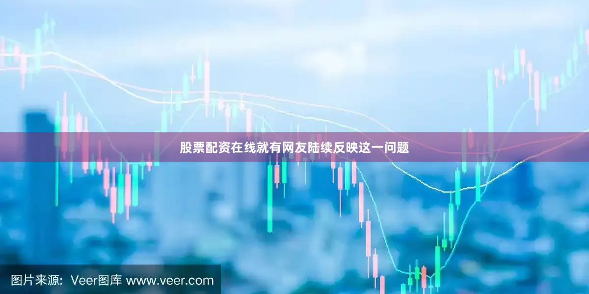 股票配资在线就有网友陆续反映这一问题