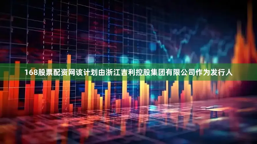 168股票配资网该计划由浙江吉利控股集团有限公司作为发行人